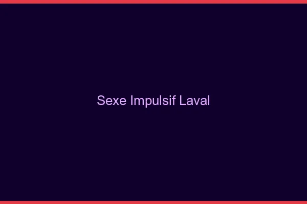 Sexe Impulsif Laval
