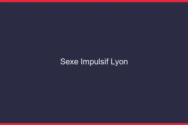 Sexe Impulsif Lyon