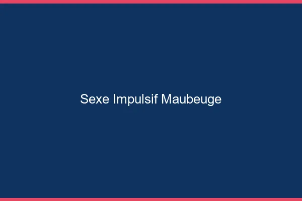 Sexe Impulsif Maubeuge