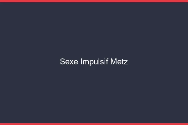 Sexe Impulsif Metz
