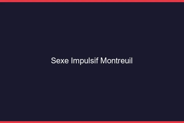 Sexe Impulsif Montreuil