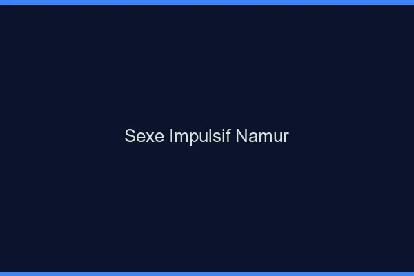 Sexe Impulsif Namur