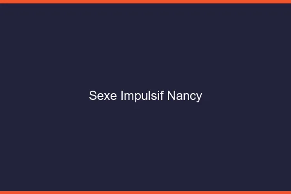 Sexe Impulsif Nancy