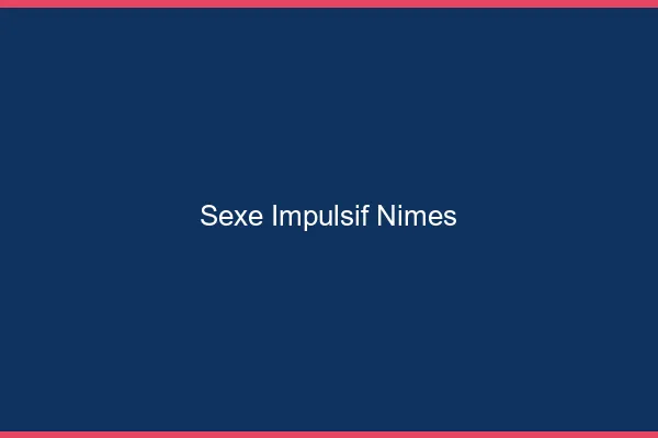 Sexe Impulsif Nîmes