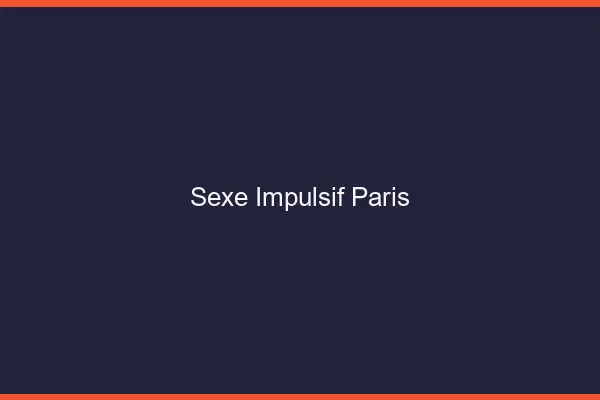 Sexe Impulsif Paris