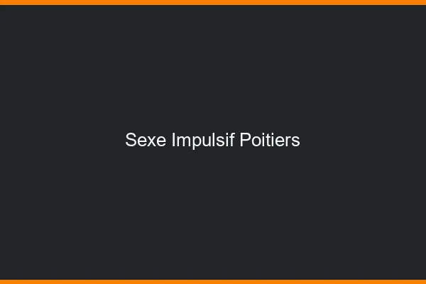 Sexe Impulsif Poitiers
