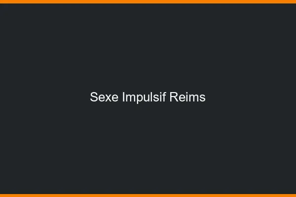 Sexe Impulsif Reims