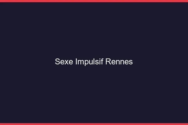 Sexe Impulsif Rennes