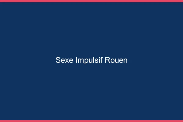 Sexe Impulsif Rouen