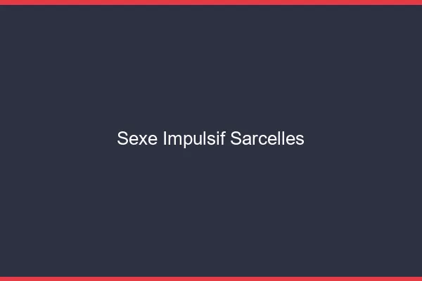Sexe Impulsif Sarcelles