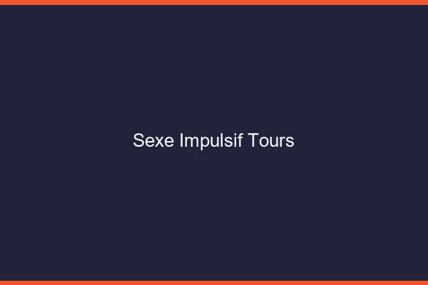 Sexe Impulsif Tours