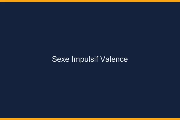 Sexe Impulsif Valence
