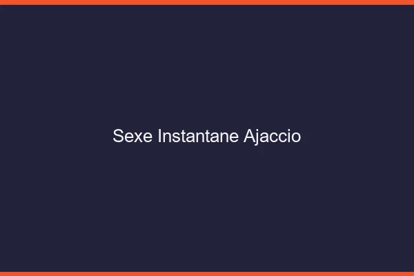 Sexe Instantané Ajaccio