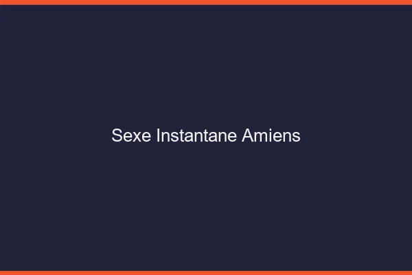 Sexe Instantané Amiens