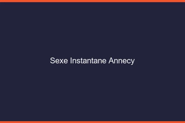 Sexe Instantané Annecy