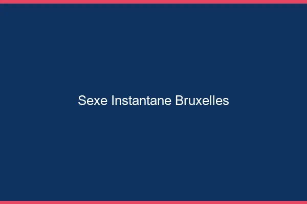 Sexe Instantané Bruxelles