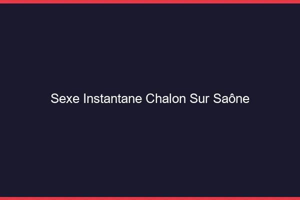 Sexe Instantané Chalon-sur-Saône