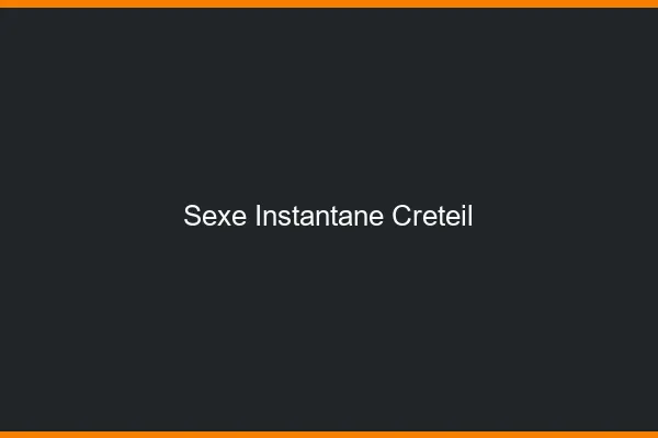 Sexe Instantané Créteil