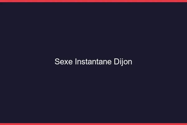 Sexe Instantané Dijon