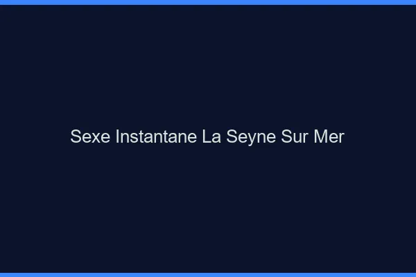 Sexe Instantané La Seyne-sur-Mer