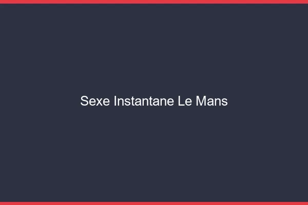 Sexe Instantané Le Mans
