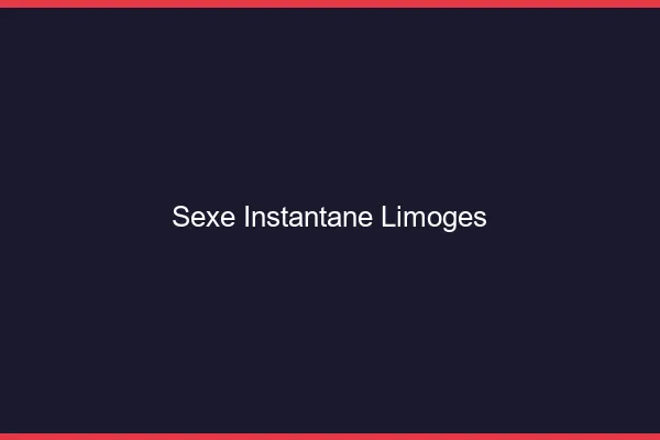 Sexe Instantané Limoges