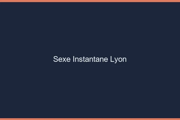 Sexe Instantané Lyon