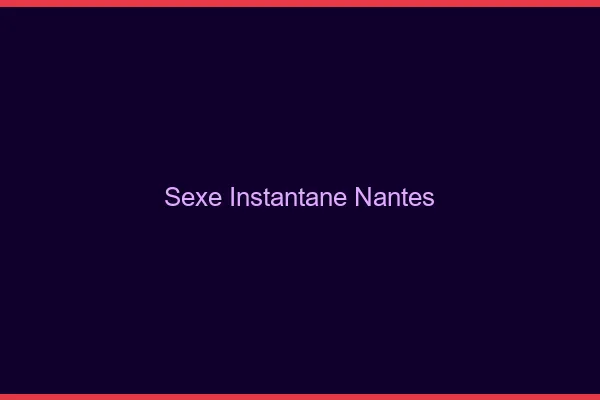 Sexe Instantané Nantes