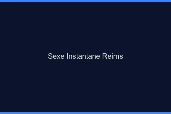 Sexe Instantané Reims