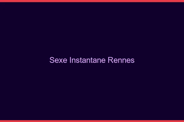 Sexe Instantané Rennes