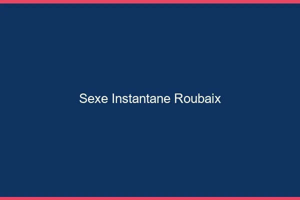 Sexe Instantané Roubaix