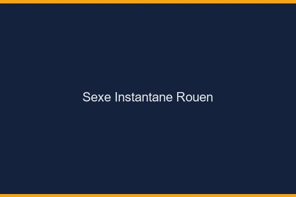 Sexe Instantané Rouen