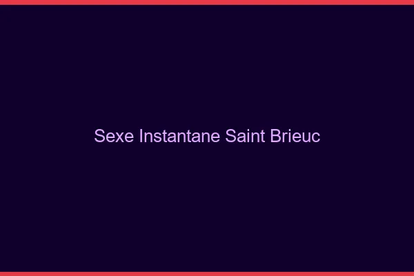 Sexe Instantané Saint-Brieuc