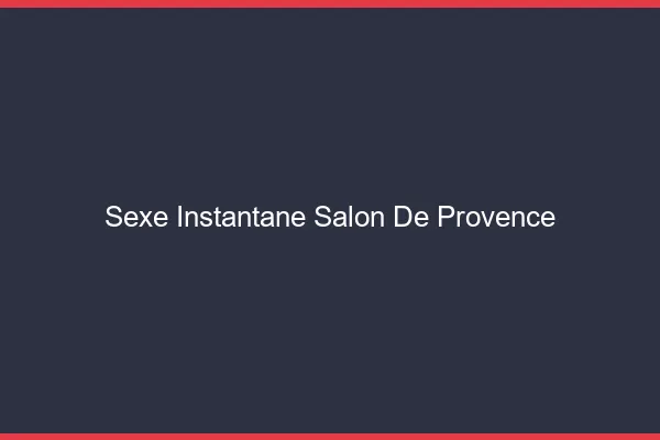 Sexe Instantané Salon-de-Provence