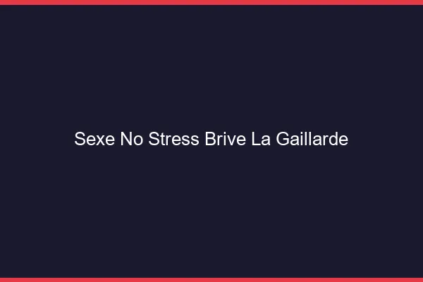 Sexe No Stress Brive-la-Gaillarde