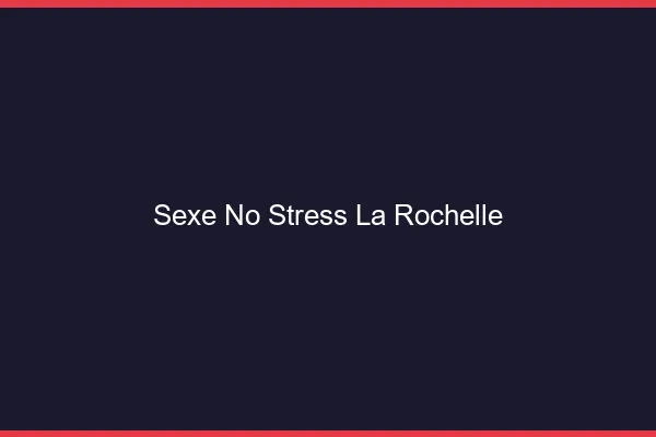 Sexe No Stress La Rochelle