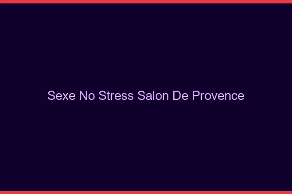 Sexe No Stress Salon-de-Provence