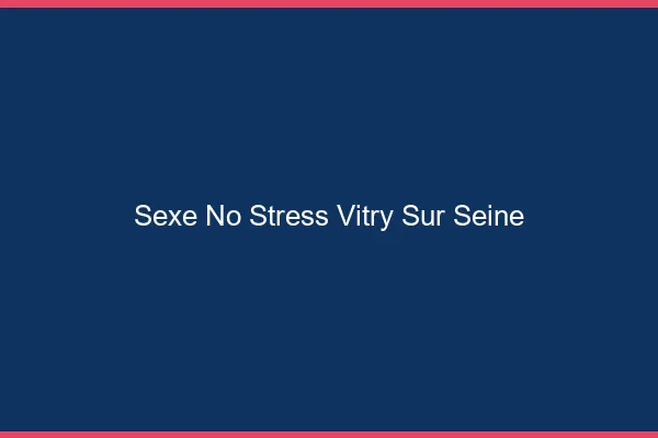Sexe No Stress Vitry-sur-Seine