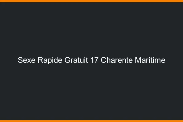 Sexe Rapide Gratuit Charente Maritime