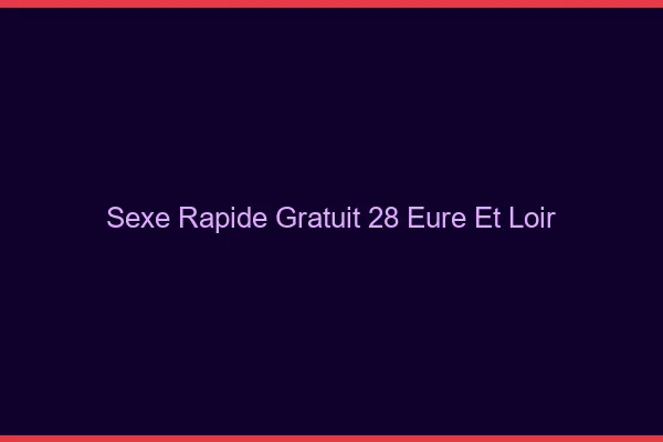 Sexe Rapide Gratuit Eure Et Loir