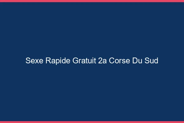 Sexe Rapide Gratuit Corse Du Sud