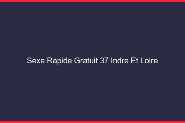 Sexe Rapide Gratuit Indre Et Loire