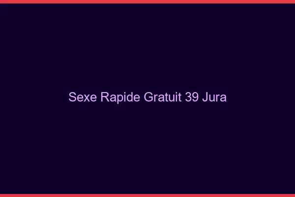 Sexe Rapide Gratuit Jura