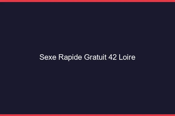 Sexe Rapide Gratuit Loire