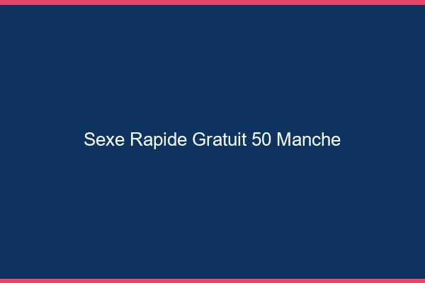 Sexe Rapide Gratuit Manche