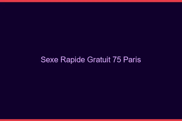 Sexe Rapide Gratuit Paris