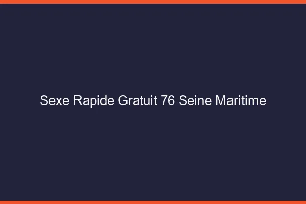Sexe Rapide Gratuit Seine Maritime