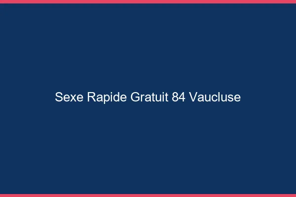 Sexe Rapide Gratuit Vaucluse