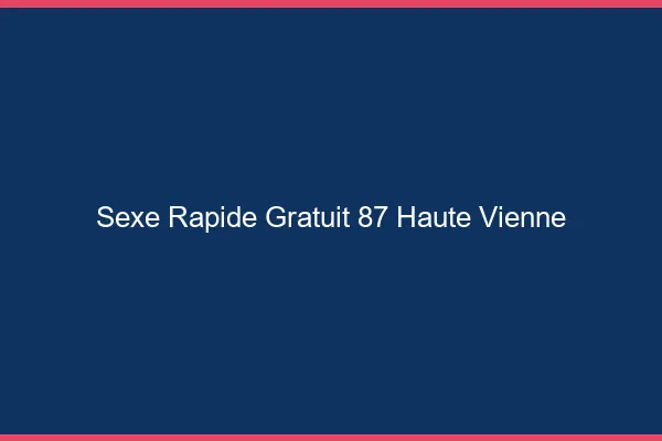 Sexe Rapide Gratuit Haute Vienne