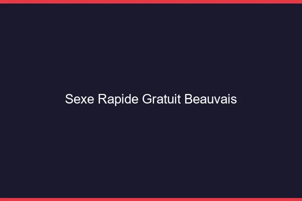 Sexe Rapide Gratuit Beauvais